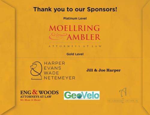 Platinum Level ($3,000): Moellring & Ambler Attorneys at Law Gold Level ($2,500): Harpers, Evans, Wade, Netemeyer, Jill & Joe Harper ($2,000): Eng & Woods Attorneys at Law ($500) The Alberhasky Law Firm, P.C., GeoVelo